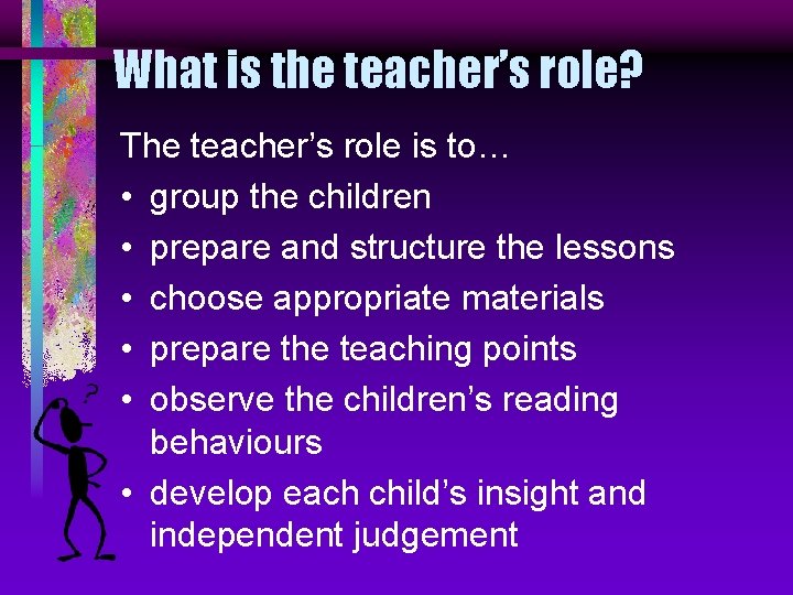 What is the teacher’s role? The teacher’s role is to… • group the children