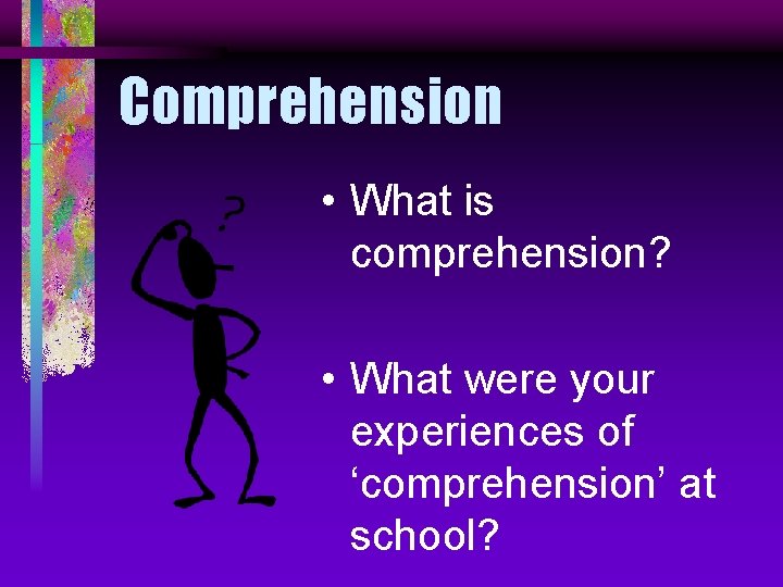 Comprehension • What is comprehension? • What were your experiences of ‘comprehension’ at school?