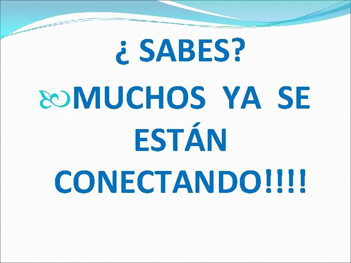 ¿ SABES? MUCHOS YA SE ESTÁN CONECTANDO!!!! 