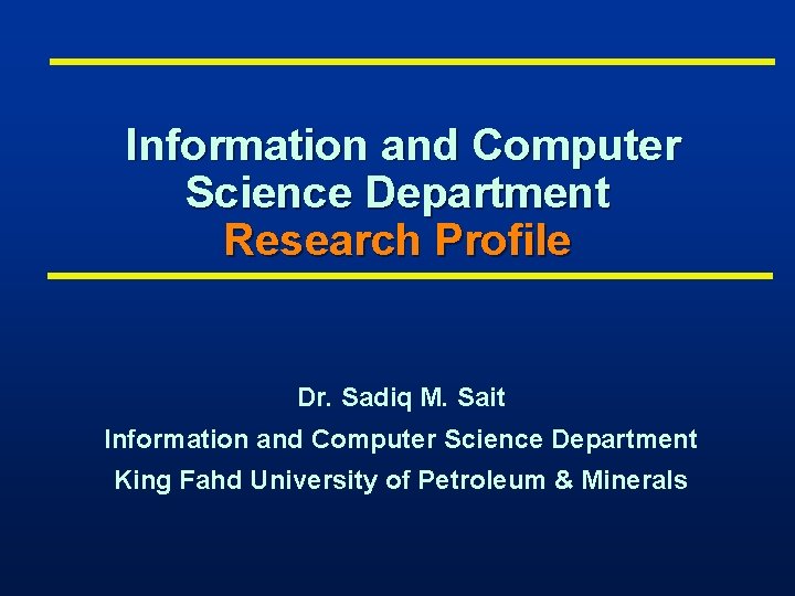 Information and Computer Science Department Research Profile Dr. Sadiq M. Sait Information and Computer