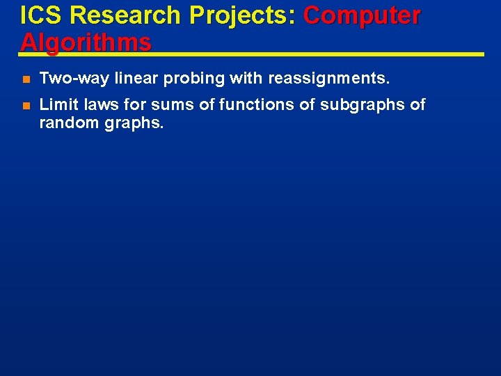 ICS Research Projects: Computer Algorithms n Two-way linear probing with reassignments. n Limit laws