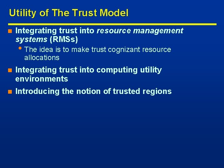 Utility of The Trust Model n Integrating trust into resource management systems (RMSs) •
