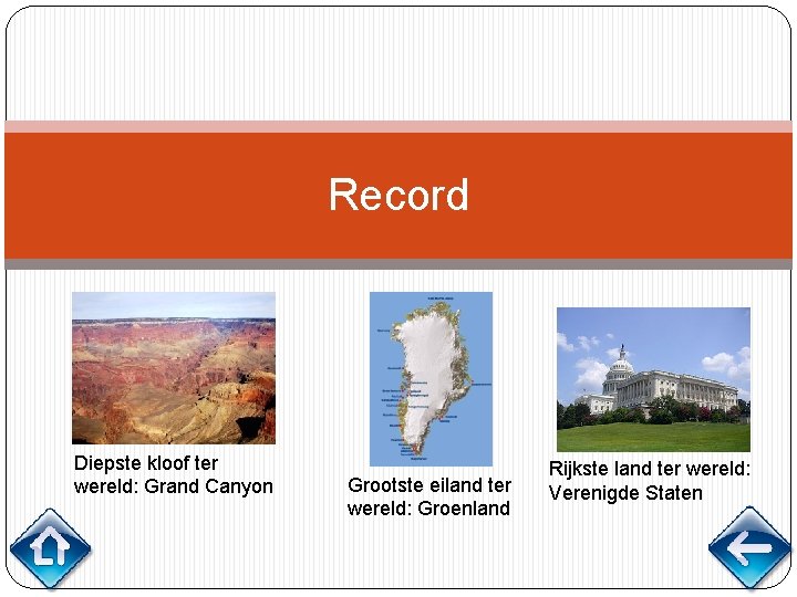 Record Diepste kloof ter wereld: Grand Canyon Grootste eiland ter wereld: Groenland Rijkste land