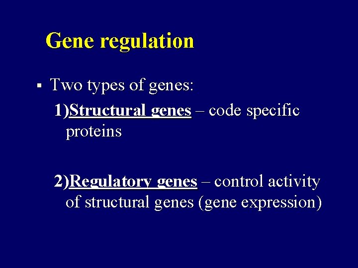 Gene regulation § Two types of genes: 1)Structural genes – code specific proteins 2)Regulatory