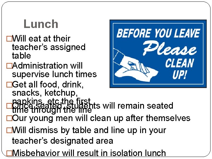 Lunch �Will eat at their teacher’s assigned table �Administration will supervise lunch times �Get