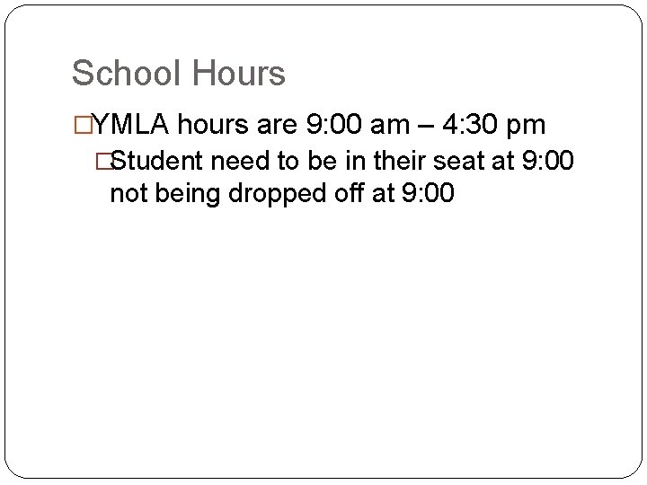 School Hours �YMLA hours are 9: 00 am – 4: 30 pm �Student need