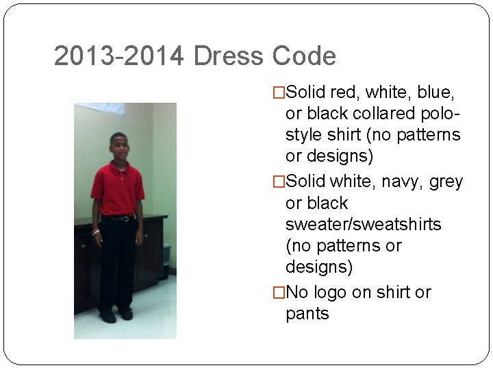 2013 -2014 Dress Code �Solid red, white, blue, or black collared polostyle shirt (no