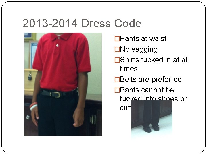 2013 -2014 Dress Code �Pants at waist �No sagging �Shirts tucked in at all