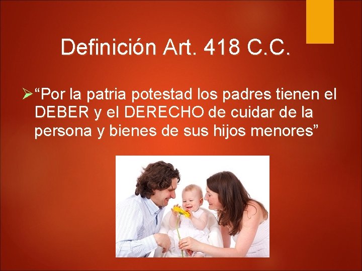 Definición Art. 418 C. C. “Por la patria potestad los padres tienen el DEBER