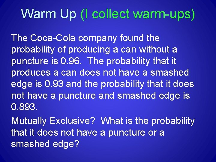 Warm Up (I collect warm-ups) The Coca-Cola company found the probability of producing a
