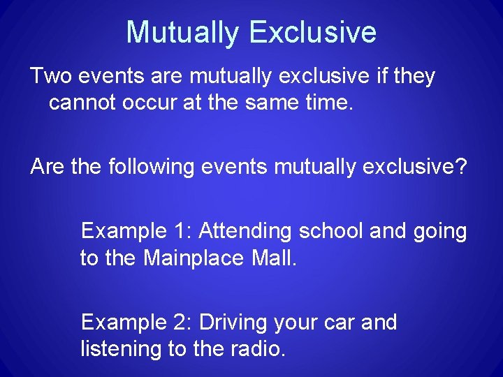 Mutually Exclusive Two events are mutually exclusive if they cannot occur at the same