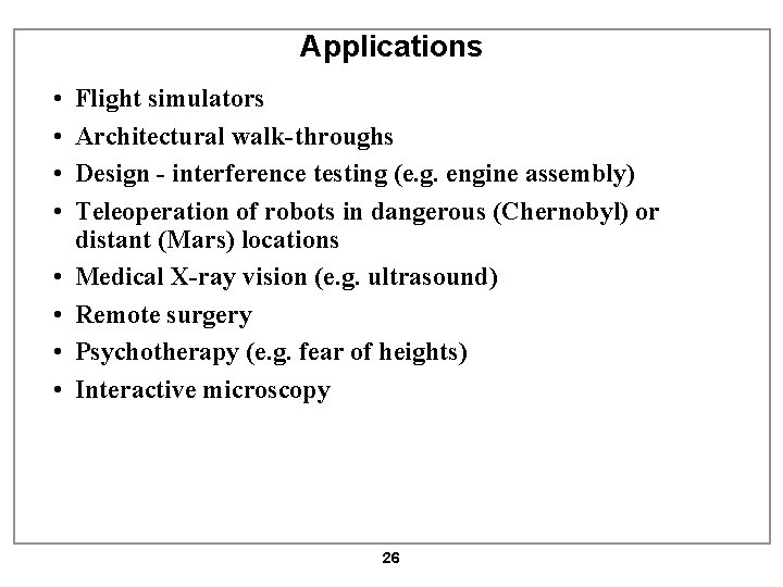 Applications • • Flight simulators Architectural walk-throughs Design - interference testing (e. g. engine