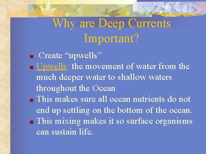 Why are Deep Currents Important? Create “upwells” ■ Upwells: the movement of water from