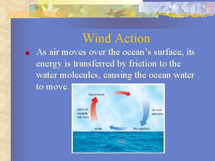 Wind Action ■ As air moves over the ocean’s surface, its energy is transferred