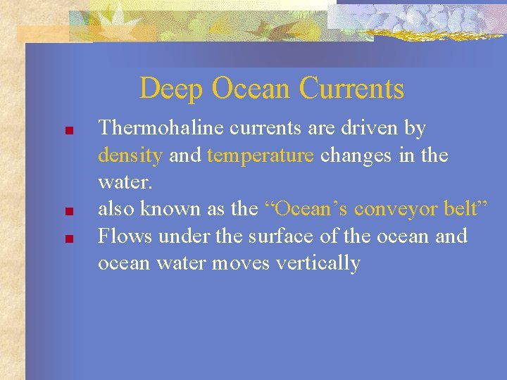 Deep Ocean Currents ■ ■ ■ Thermohaline currents are driven by density and temperature