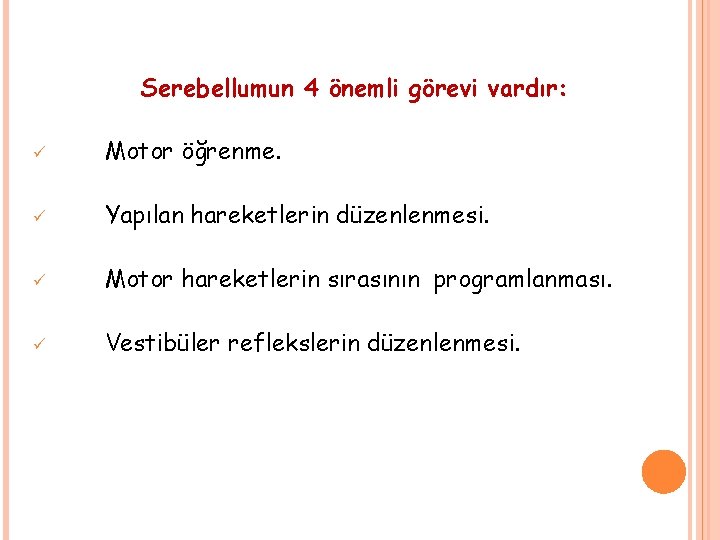 Serebellumun 4 önemli görevi vardır: ü Motor öğrenme. ü Yapılan hareketlerin düzenlenmesi. ü Motor