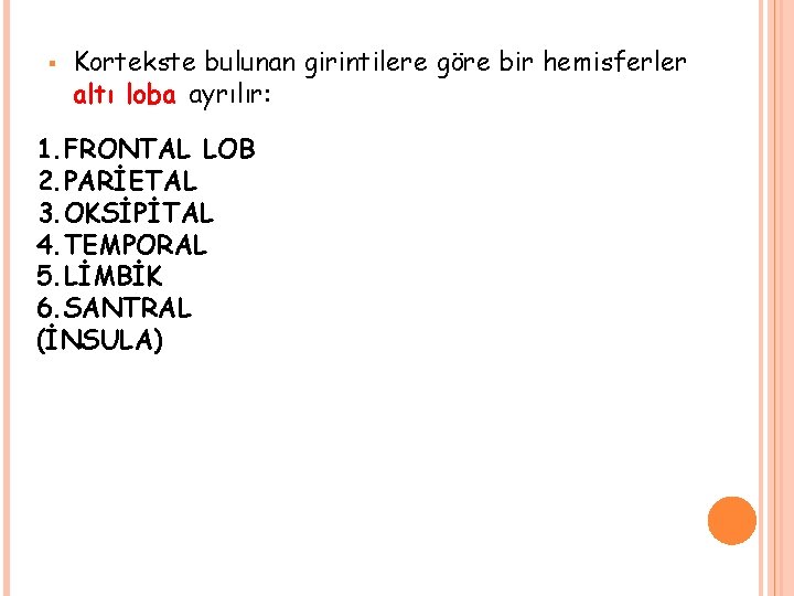 § Kortekste bulunan girintilere göre bir hemisferler altı loba ayrılır: 1. FRONTAL LOB 2.