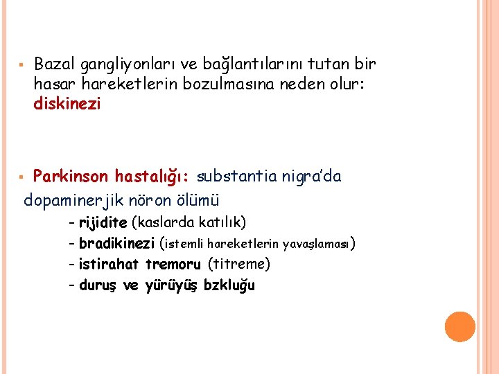 § Bazal gangliyonları ve bağlantılarını tutan bir hasar hareketlerin bozulmasına neden olur: diskinezi Parkinson