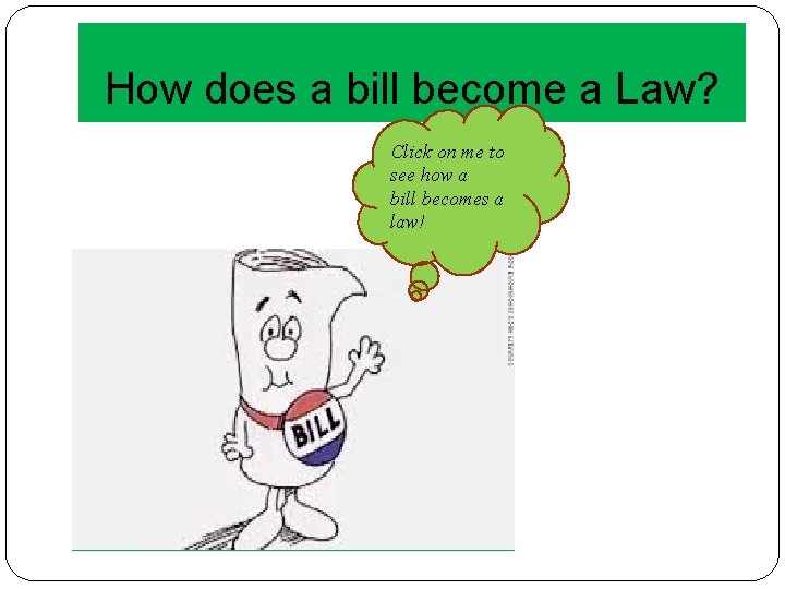 How does a bill become a Law? Click on me to see how a