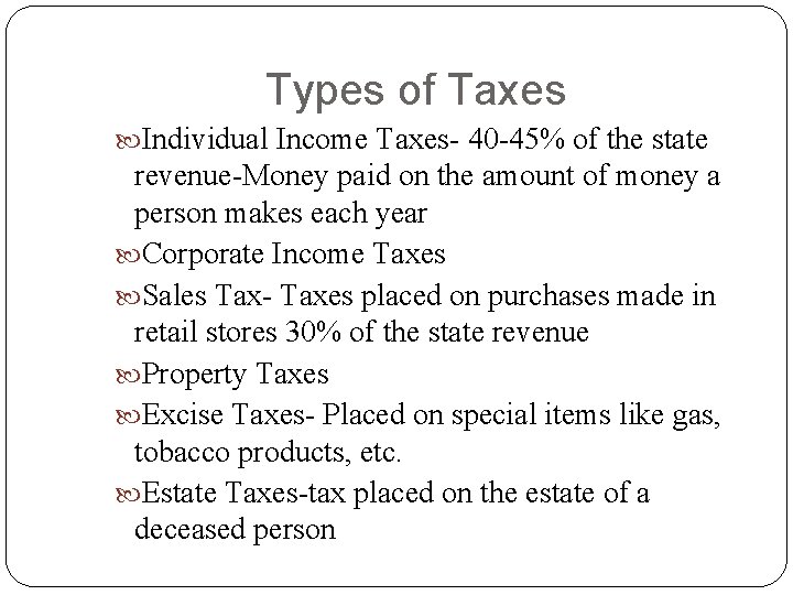 Types of Taxes Individual Income Taxes- 40 -45% of the state revenue-Money paid on