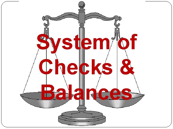 System of Checks & Balances 