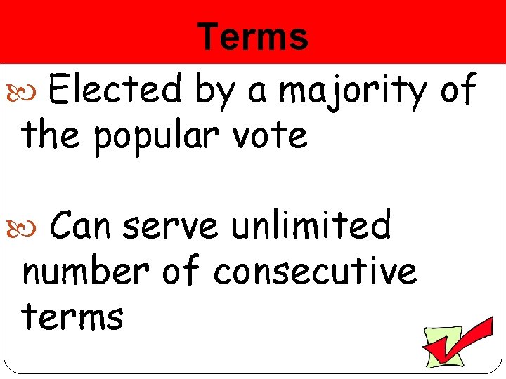 Terms Elected by a majority of the popular vote Can serve unlimited number of