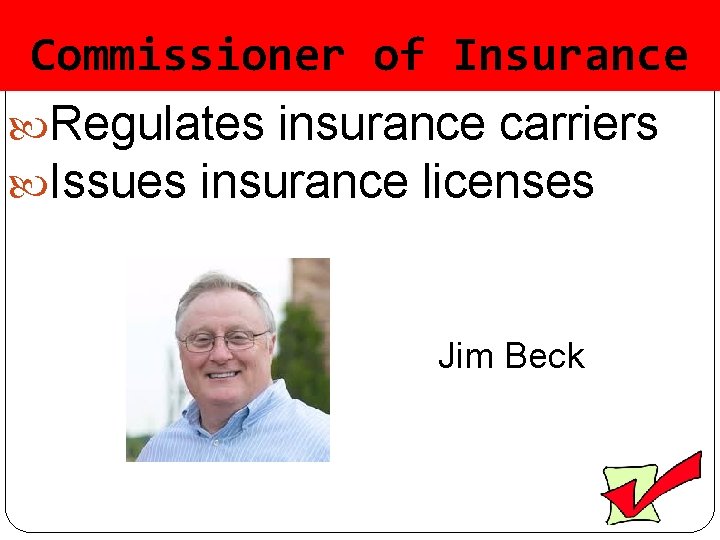 Commissioner of Insurance Regulates insurance carriers Issues insurance licenses Jim Beck 