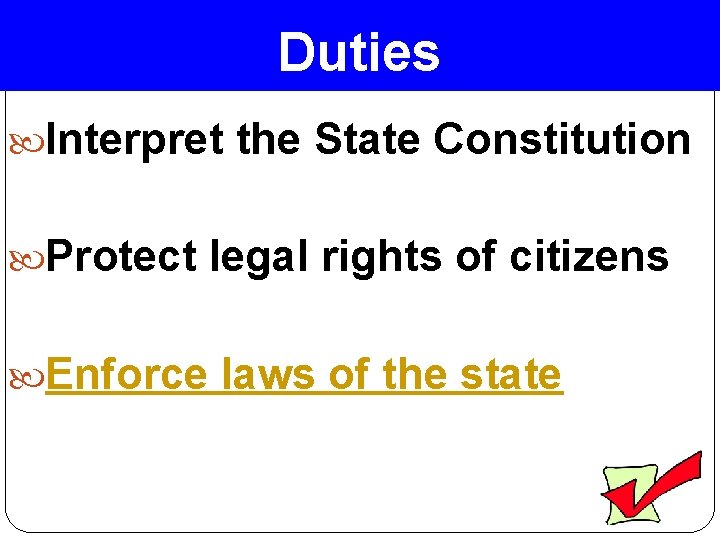 Duties Interpret the State Constitution Protect legal rights of citizens Enforce laws of the