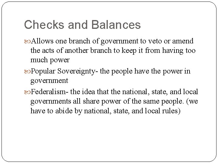 Checks and Balances Allows one branch of government to veto or amend the acts