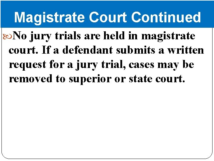 Magistrate Court Continued No jury trials are held in magistrate court. If a defendant