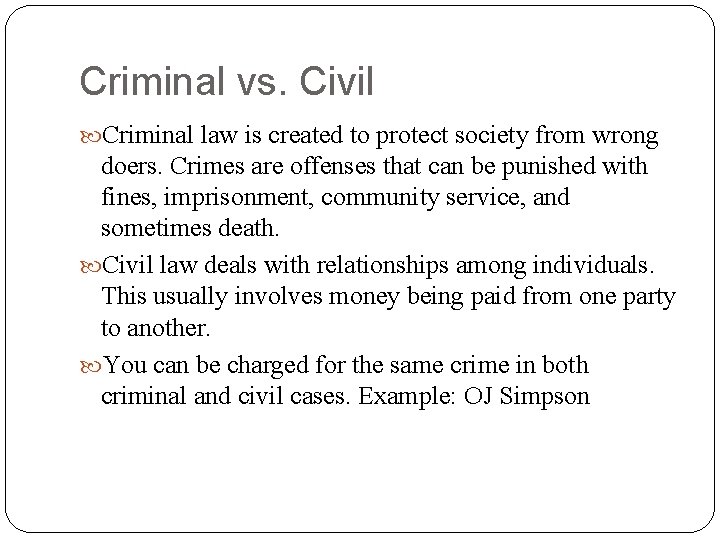 Criminal vs. Civil Criminal law is created to protect society from wrong doers. Crimes