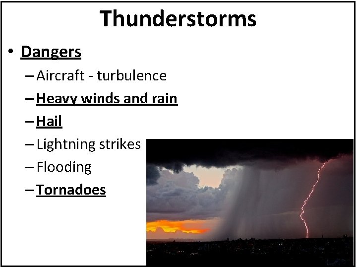 Thunderstorms • Dangers – Aircraft - turbulence – Heavy winds and rain – Hail