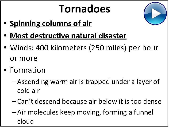 Tornadoes • Spinning columns of air • Most destructive natural disaster • Winds: 400
