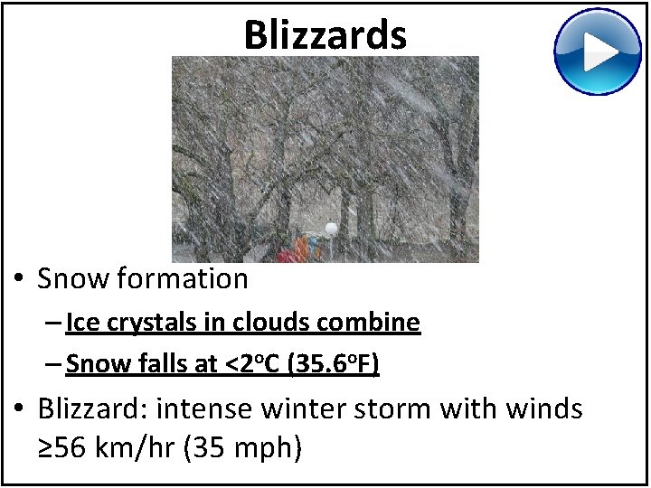 Blizzards • Snow formation – Ice crystals in clouds combine – Snow falls at