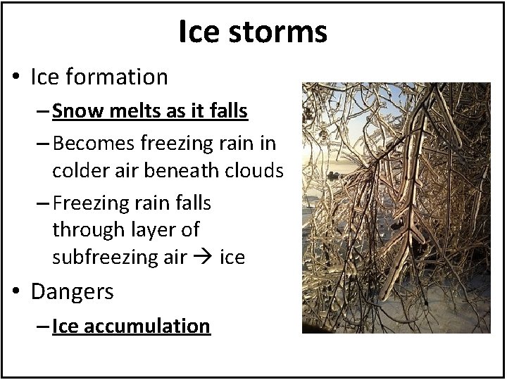Ice storms • Ice formation – Snow melts as it falls – Becomes freezing