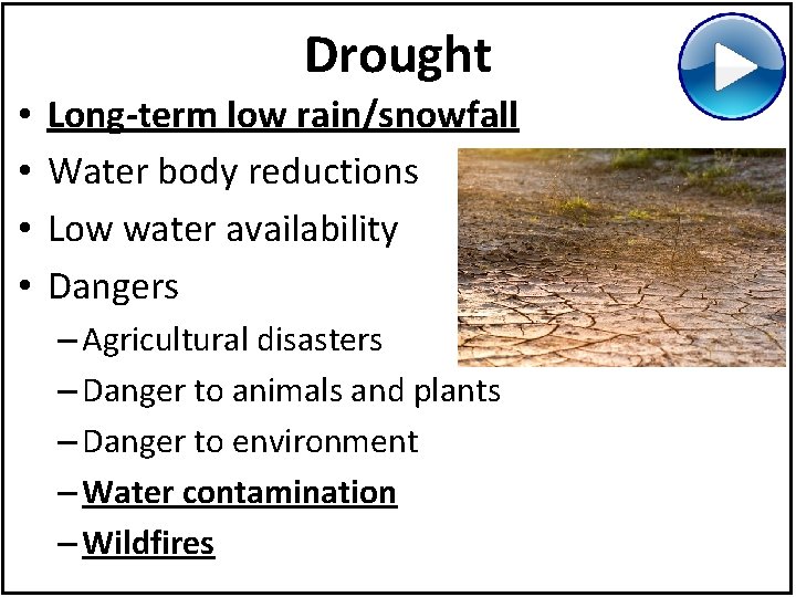 Drought • • Long-term low rain/snowfall Water body reductions Low water availability Dangers –