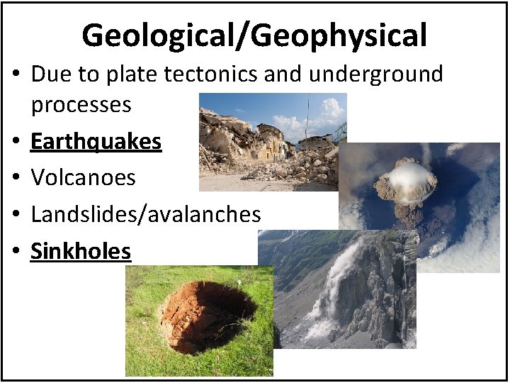 Geological/Geophysical • Due to plate tectonics and underground processes • Earthquakes • Volcanoes •