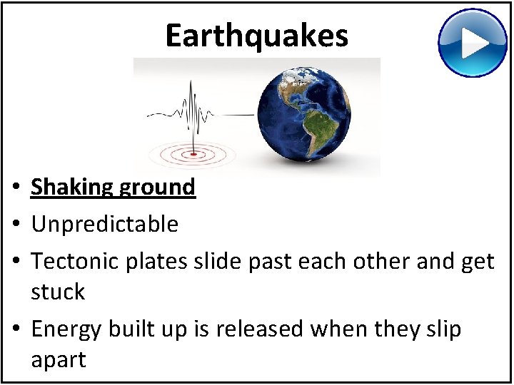 Earthquakes • Shaking ground • Unpredictable • Tectonic plates slide past each other and