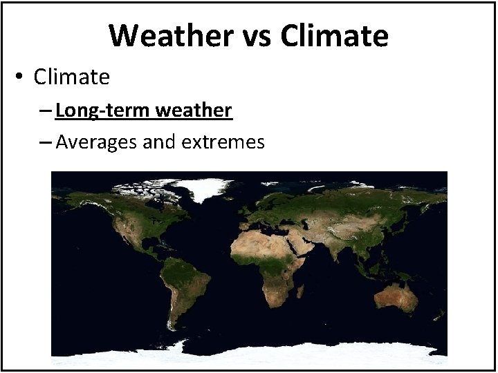 Weather vs Climate • Climate – Long-term weather – Averages and extremes 