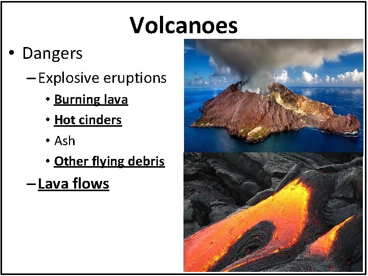 Volcanoes • Dangers – Explosive eruptions • Burning lava • Hot cinders • Ash