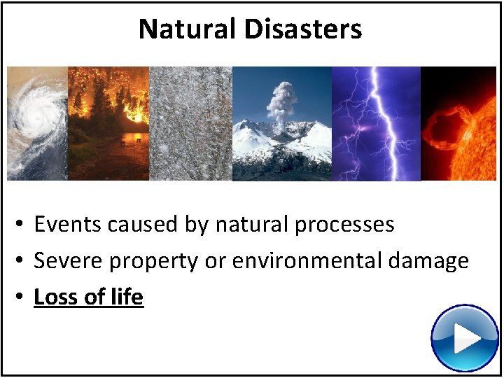 Natural Disasters • Events caused by natural processes • Severe property or environmental damage