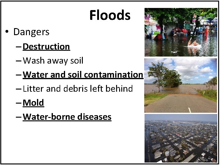 Floods • Dangers – Destruction – Wash away soil – Water and soil contamination