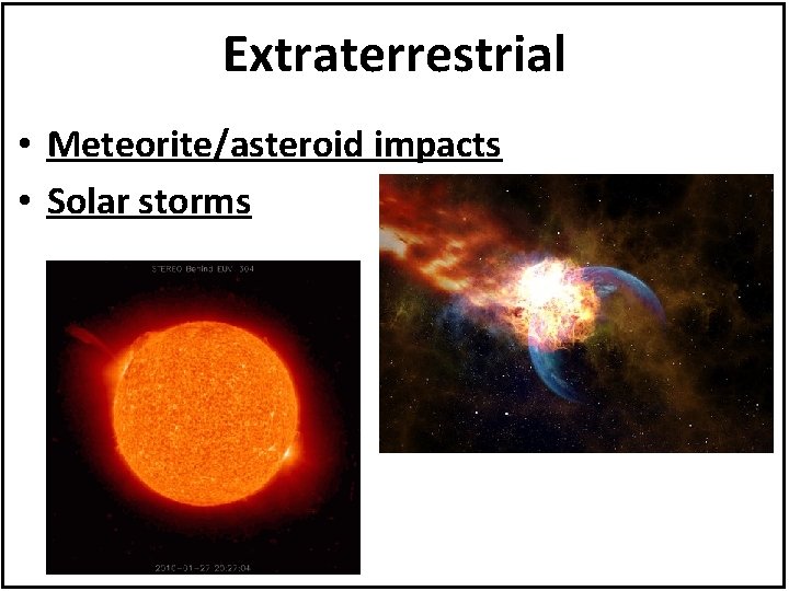 Extraterrestrial • Meteorite/asteroid impacts • Solar storms 