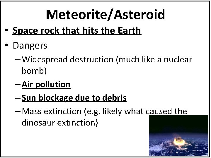 Meteorite/Asteroid • Space rock that hits the Earth • Dangers – Widespread destruction (much