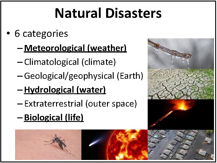 Natural Disasters • 6 categories – Meteorological (weather) – Climatological (climate) – Geological/geophysical (Earth)