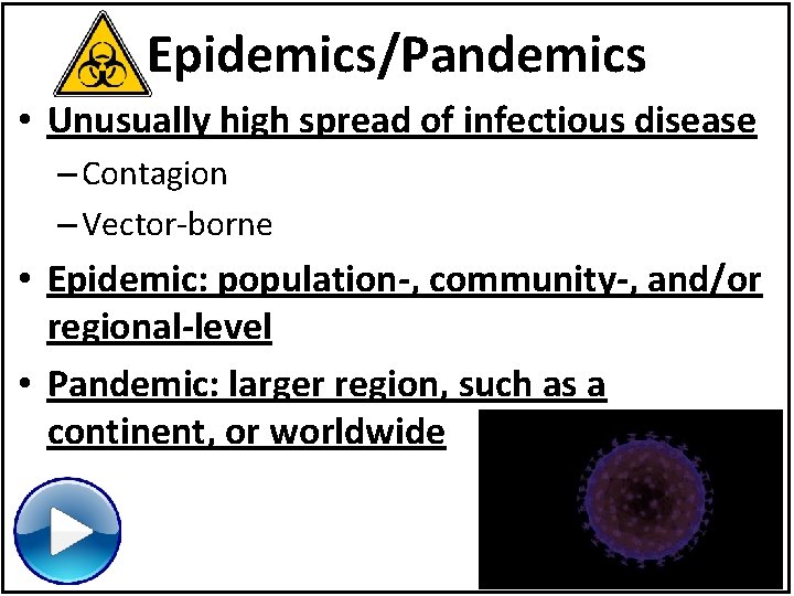 Epidemics/Pandemics • Unusually high spread of infectious disease – Contagion – Vector-borne • Epidemic: