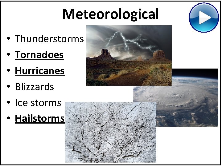 Meteorological • • • Thunderstorms Tornadoes Hurricanes Blizzards Ice storms Hailstorms 