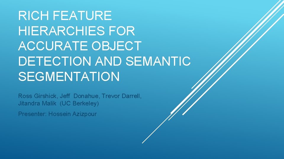 RICH FEATURE HIERARCHIES FOR ACCURATE OBJECT DETECTION AND SEMANTIC SEGMENTATION Ross Girshick, Jeff Donahue,