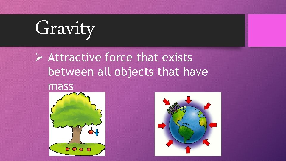 Gravity Ø Attractive force that exists between all objects that have mass 