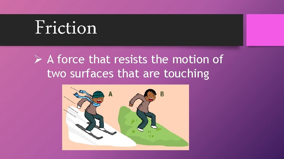 Friction Ø A force that resists the motion of two surfaces that are touching